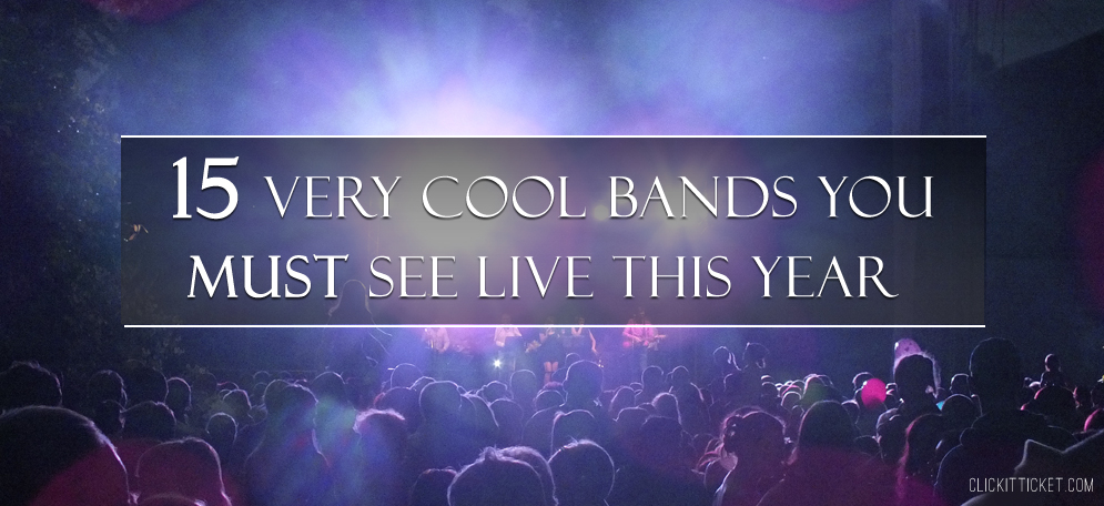 15 Very Cool Bands You Must See Live This Year